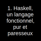 Haskell, un langage fonctionnel, pur et paresseux